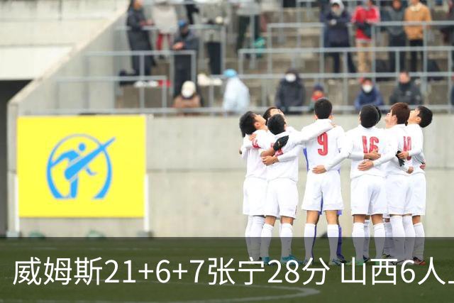 威姆斯21+6+7张宁28分 山西6人上双胜山东